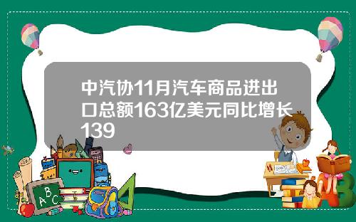 中汽协11月汽车商品进出口总额163亿美元同比增长139