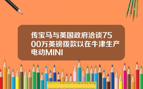 传宝马与英国政府洽谈7500万英镑拨款以在牛津生产电动MINI