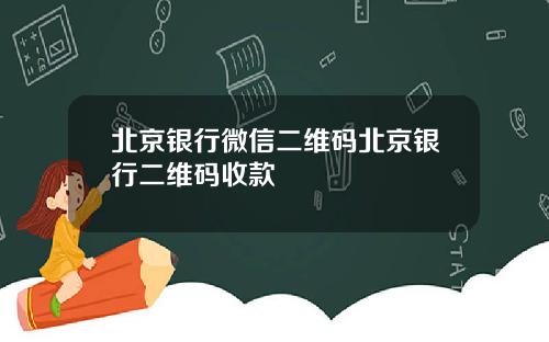 北京银行微信二维码北京银行二维码收款
