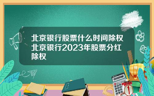 北京银行股票什么时间除权北京银行2023年股票分红除权