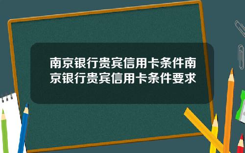 南京银行贵宾信用卡条件南京银行贵宾信用卡条件要求