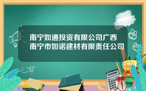 南宁如通投资有限公司广西南宁市如诺建材有限责任公司