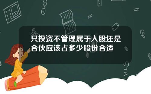 只投资不管理属于入股还是合伙应该占多少股份合适