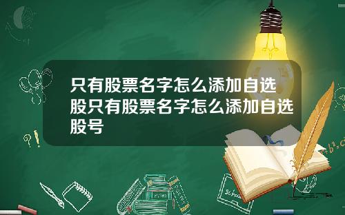 只有股票名字怎么添加自选股只有股票名字怎么添加自选股号