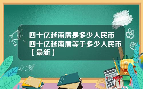 四十亿越南盾是多少人民币四十亿越南盾等于多少人民币【最新】