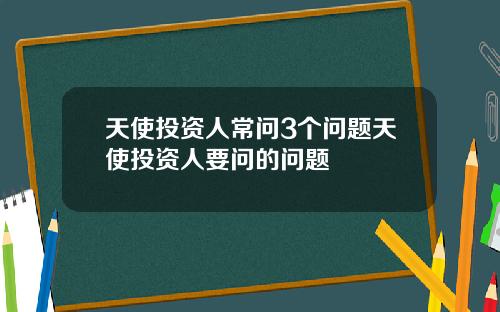 天使投资人常问3个问题天使投资人要问的问题