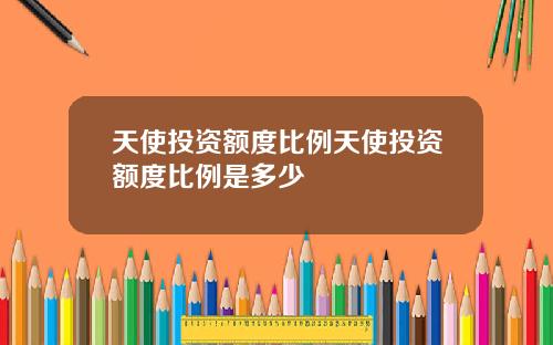 天使投资额度比例天使投资额度比例是多少