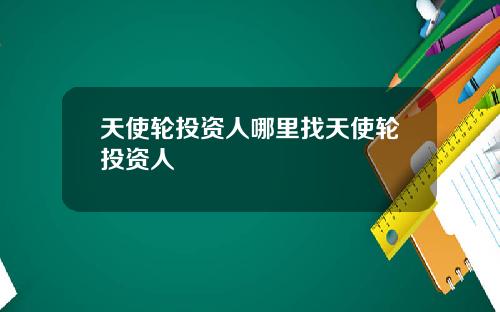 天使轮投资人哪里找天使轮投资人
