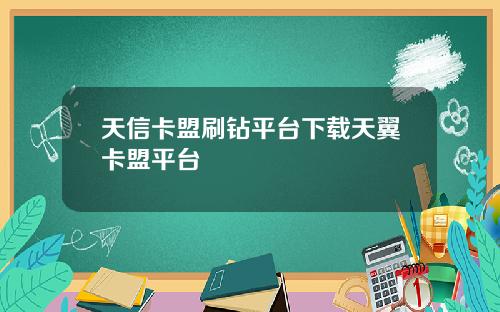 天信卡盟刷钻平台下载天翼卡盟平台