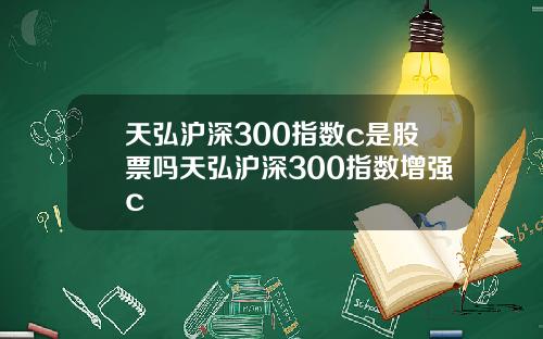 天弘沪深300指数c是股票吗天弘沪深300指数增强c