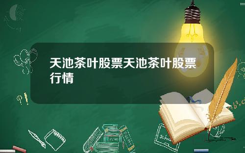 天池茶叶股票天池茶叶股票行情