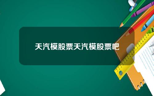天汽模股票天汽模股票吧