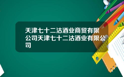 天津七十二沽酒业商贸有限公司天津七十二沽酒业有限公司