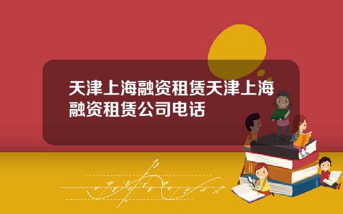 天津上海融资租赁天津上海融资租赁公司电话
