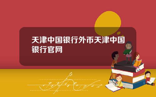 天津中国银行外币天津中国银行官网