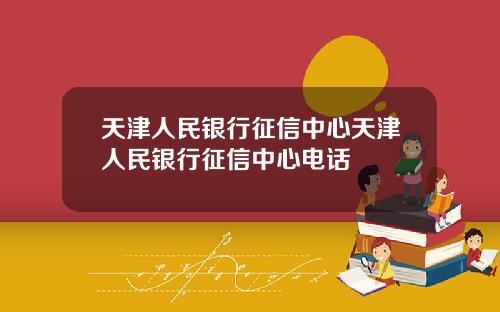 天津人民银行征信中心天津人民银行征信中心电话