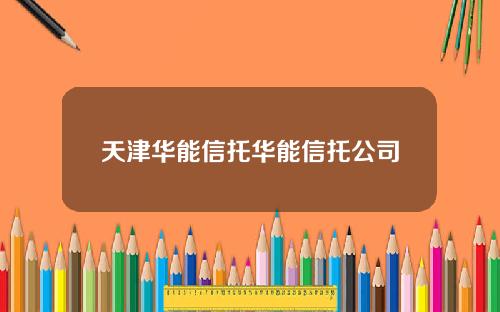 天津华能信托华能信托公司