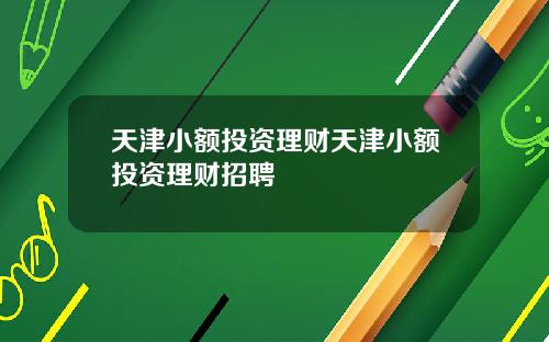天津小额投资理财天津小额投资理财招聘