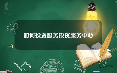 如何投资服务投资服务中心