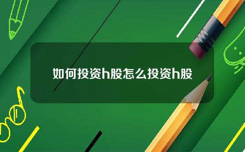 如何投资h股怎么投资h股