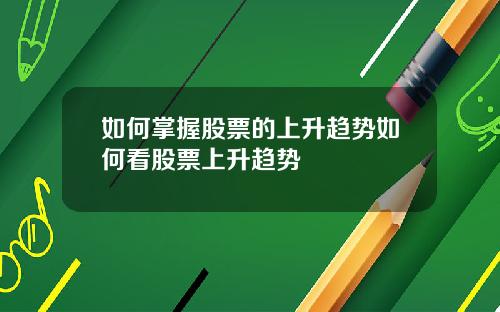 如何掌握股票的上升趋势如何看股票上升趋势
