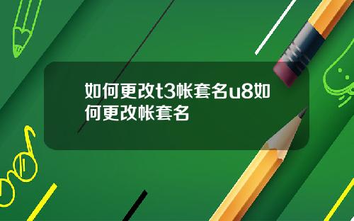 如何更改t3帐套名u8如何更改帐套名