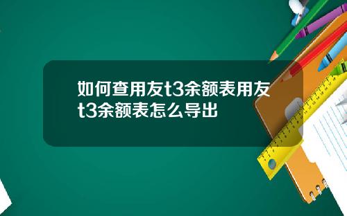 如何查用友t3余额表用友t3余额表怎么导出