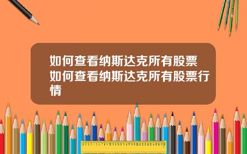如何查看纳斯达克所有股票如何查看纳斯达克所有股票行情