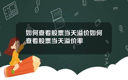 如何查看股票当天溢价如何查看股票当天溢价率