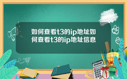 如何查看t3的ip地址如何查看t3的ip地址信息
