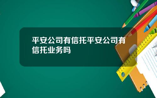 平安公司有信托平安公司有信托业务吗