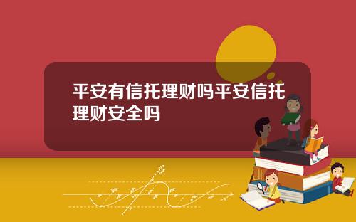 平安有信托理财吗平安信托理财安全吗