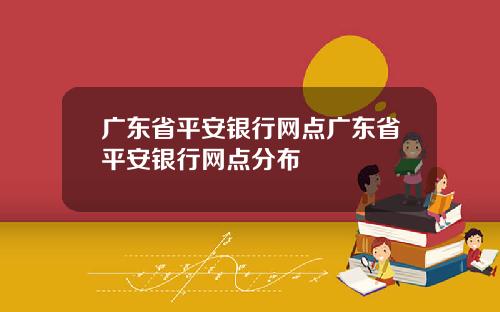 广东省平安银行网点广东省平安银行网点分布