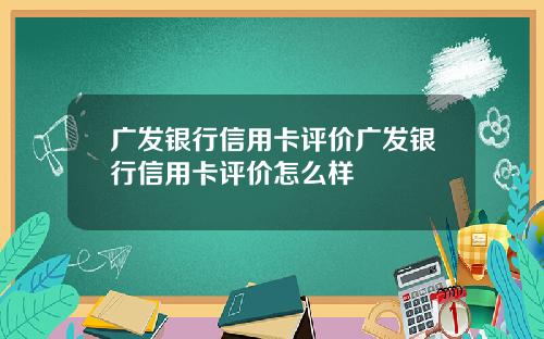 广发银行信用卡评价广发银行信用卡评价怎么样