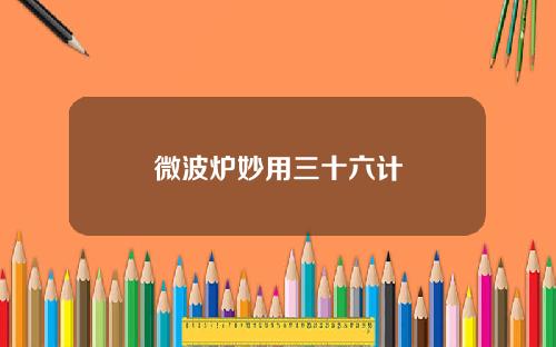 微波炉妙用三十六计