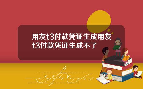 用友t3付款凭证生成用友t3付款凭证生成不了