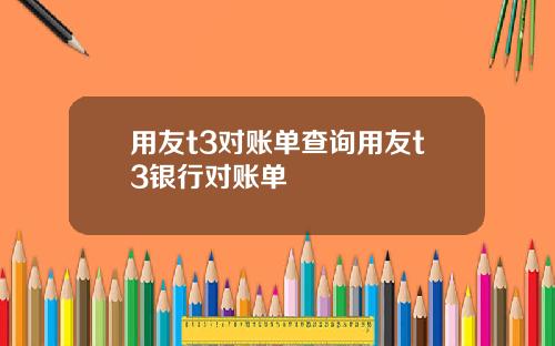 用友t3对账单查询用友t3银行对账单