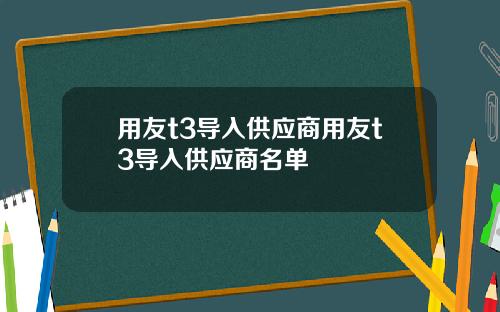 用友t3导入供应商用友t3导入供应商名单