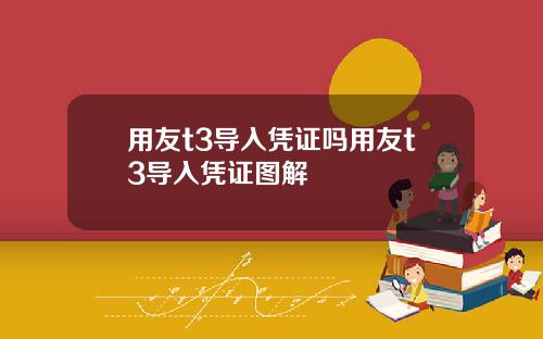 用友t3导入凭证吗用友t3导入凭证图解