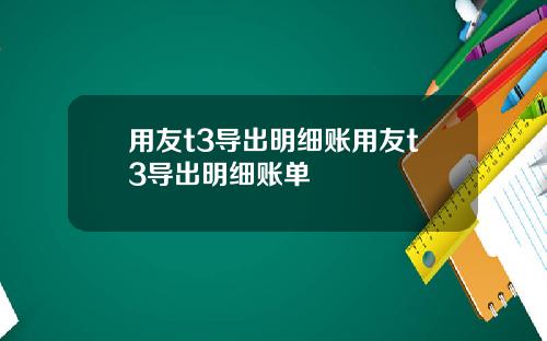 用友t3导出明细账用友t3导出明细账单