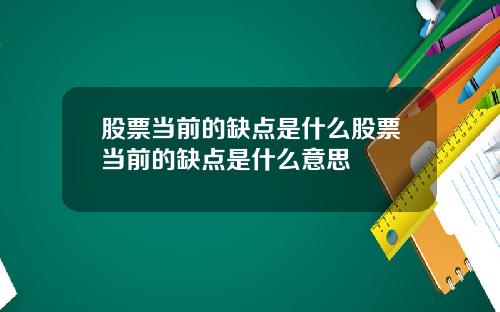 股票当前的缺点是什么股票当前的缺点是什么意思
