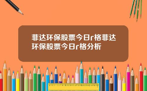 菲达环保股票今日r格菲达环保股票今日r格分析