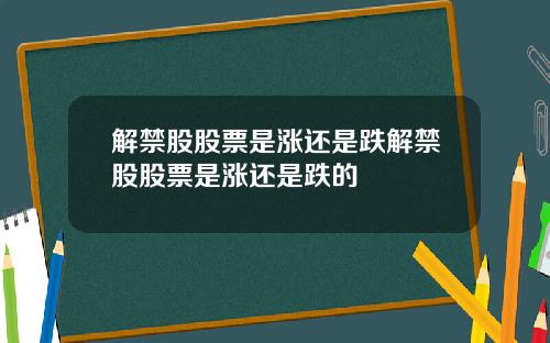 解禁股股票是涨还是跌解禁股股票是涨还是跌的