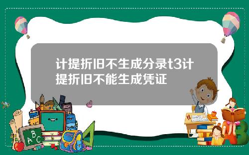 计提折旧不生成分录t3计提折旧不能生成凭证