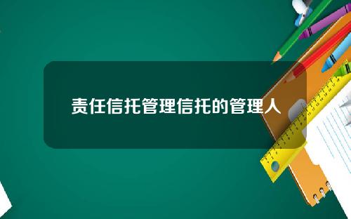 责任信托管理信托的管理人