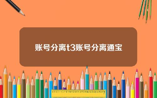 账号分离t3账号分离通宝