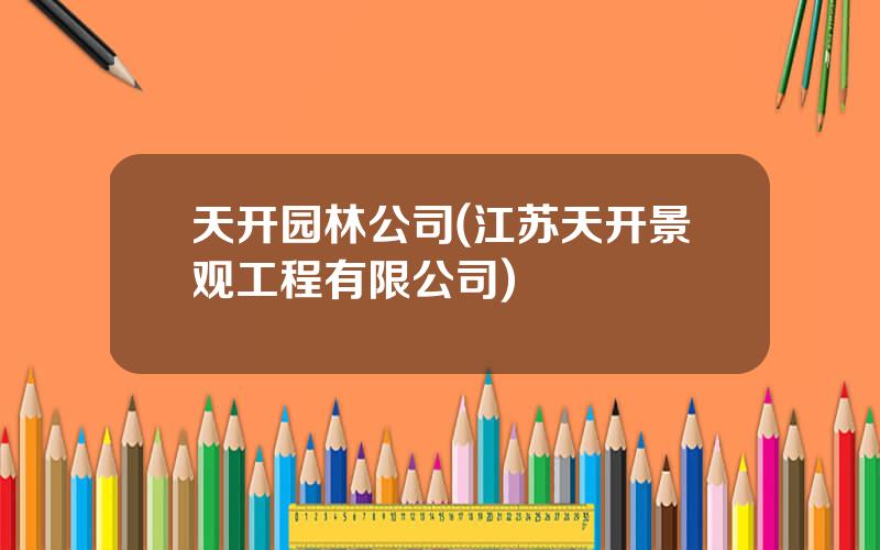 天开园林公司(江苏天开景观工程有限公司)