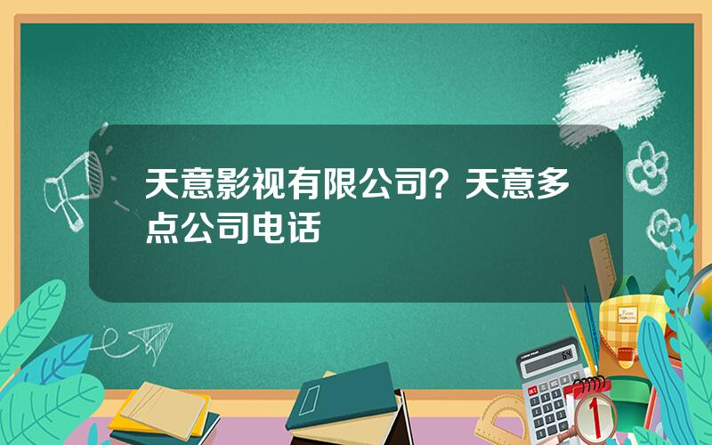 天意影视有限公司？天意多点公司电话