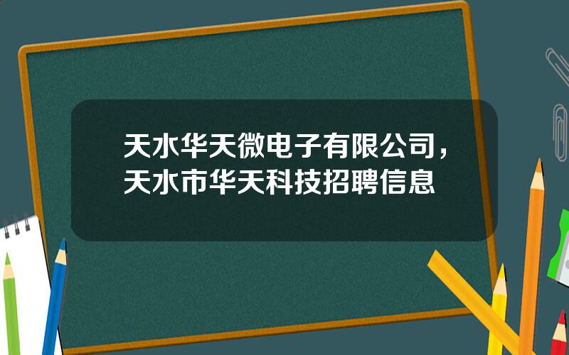 天水华天微电子有限公司，天水市华天科技招聘信息