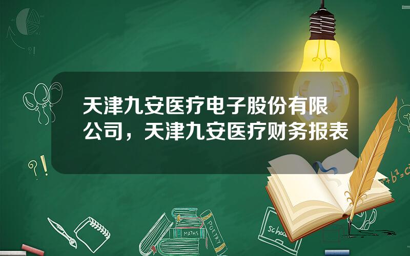 天津九安医疗电子股份有限公司，天津九安医疗财务报表